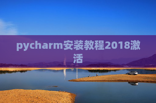 pycharm安装教程2018激活 pycharm安装教程2018激活
